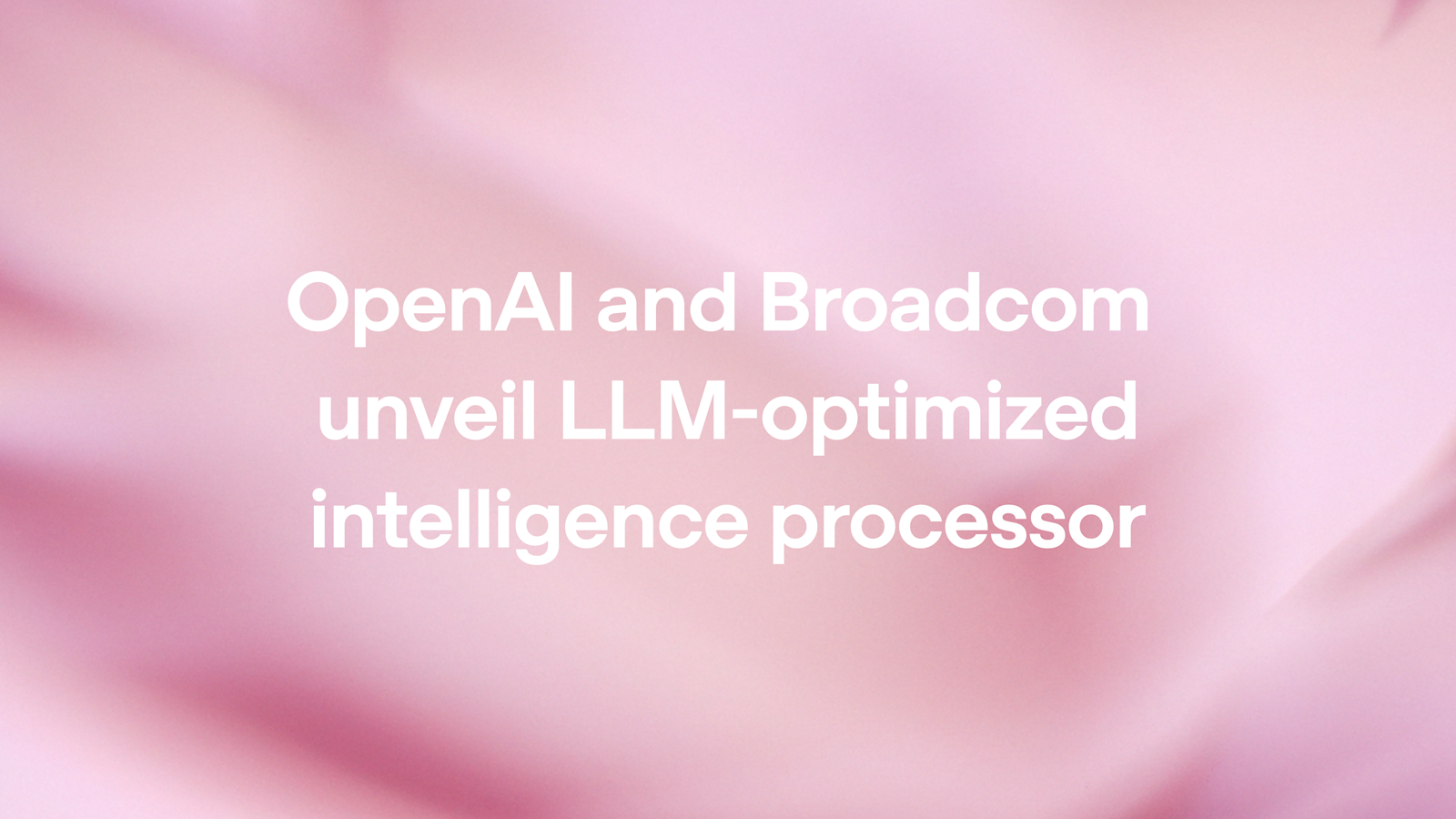 OpenAI and Broadcom unveil an LLM-optimized intelligence processor